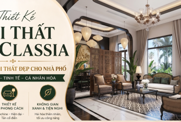 Thiết Kế Nội Thất The Classia  – Xu Hướng Nội Thất Đẹp Cho Nhà Phố