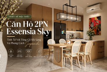 Thiết Kế Nội Thất Căn Hộ 2PN Essensia Sky- Tinh Tế Với Tông Gỗ Sồi Sáng Và Phong cách Japandi