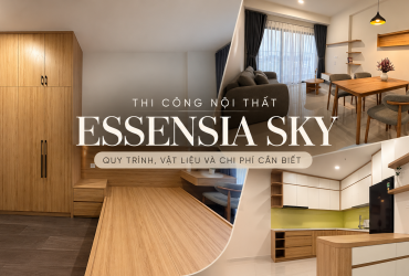 Thi công nội thất Essensia Sky trọn gói- Quy trình, vật liệu và chi phí cần biết.