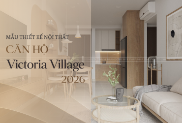 Gợi ý mẫu thiết kế nội thất Victoria Village 2026