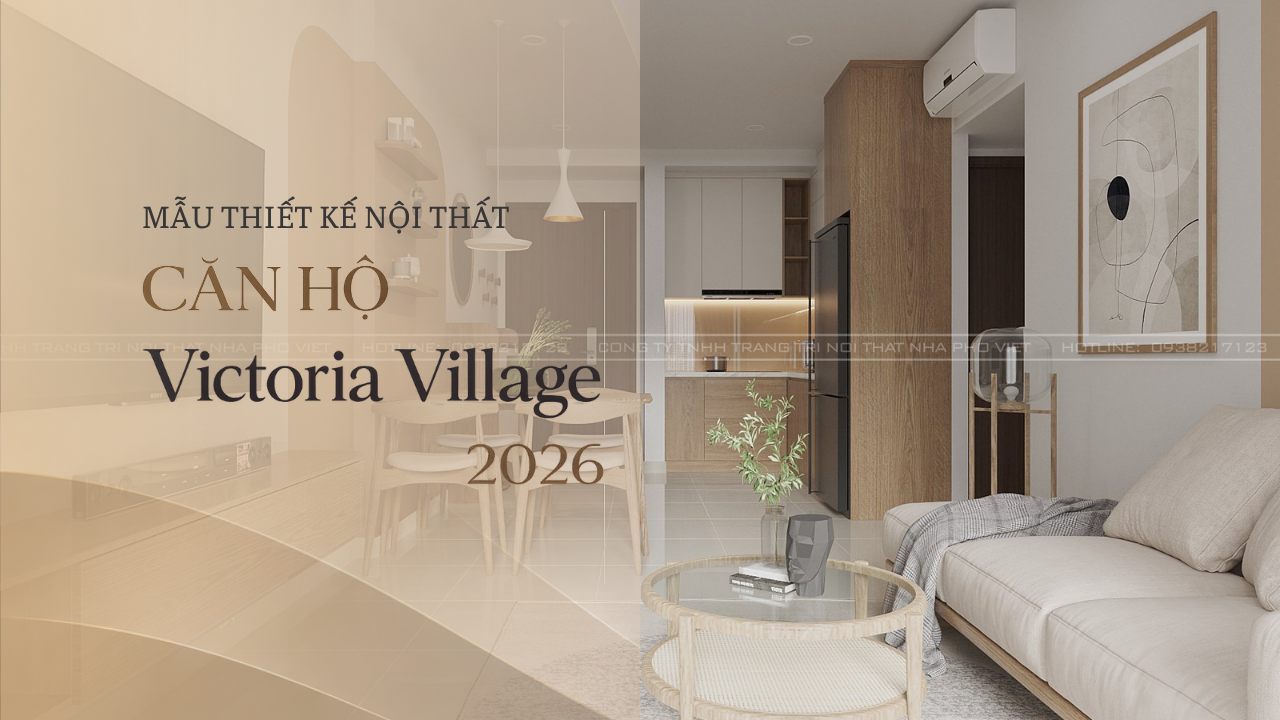 Gợi ý mẫu thiết kế nội thất Victoria Village 2026