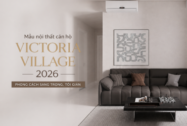 Mẫu nội thất căn hộ Victoria Village 2026 | Phong cách sang trọng, tối giản