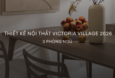 Xu hướng thiết kế nội thất căn hộ Victoria Village 3 phòng ngủ sang trọng 2026