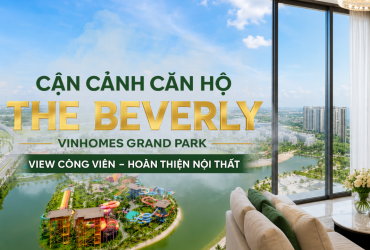 Cận cảnh căn hộ The Beverly Vinhomes Grand Park view công viên hoàn thiện nội thất